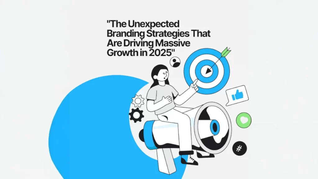 "The Unexpected Branding Strategies That Are Driving Massive Growth in 2025"