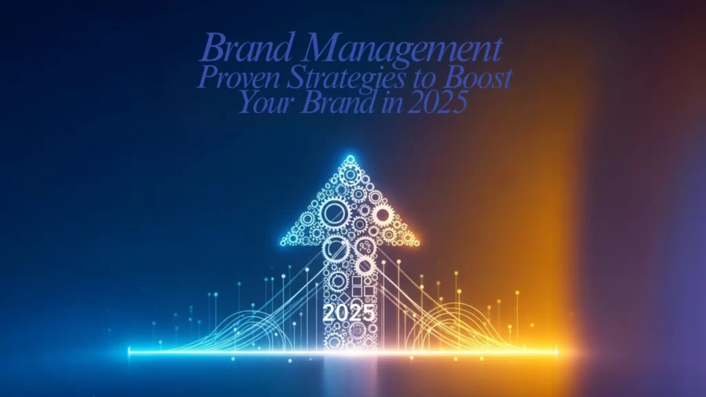 Brand Management: Proven Strategies to Boost Your Brand in 2025